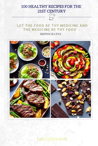 100 HEALTHY RECIPES FOR 21ST CENTURY: 'LET THE FOOD BE THY MEDICINE AND THE MEDICINE BE THY FOOD'-HIPPOCRATES