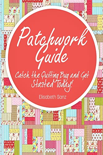 Patchwork guide Catch the Quilting Bug and Get Started Today!