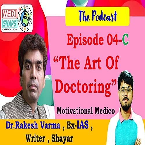 The Art Of Doctoring | Indian Medical Services | Dr Rakesh Varma | Ex- #IAS | Ep 4-C | Podcast