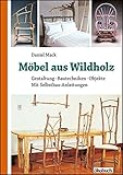  Möbel aus Wildholz: Gestaltung, Bautechniken, Objekte; Mit Selbstbau-Anleitungen