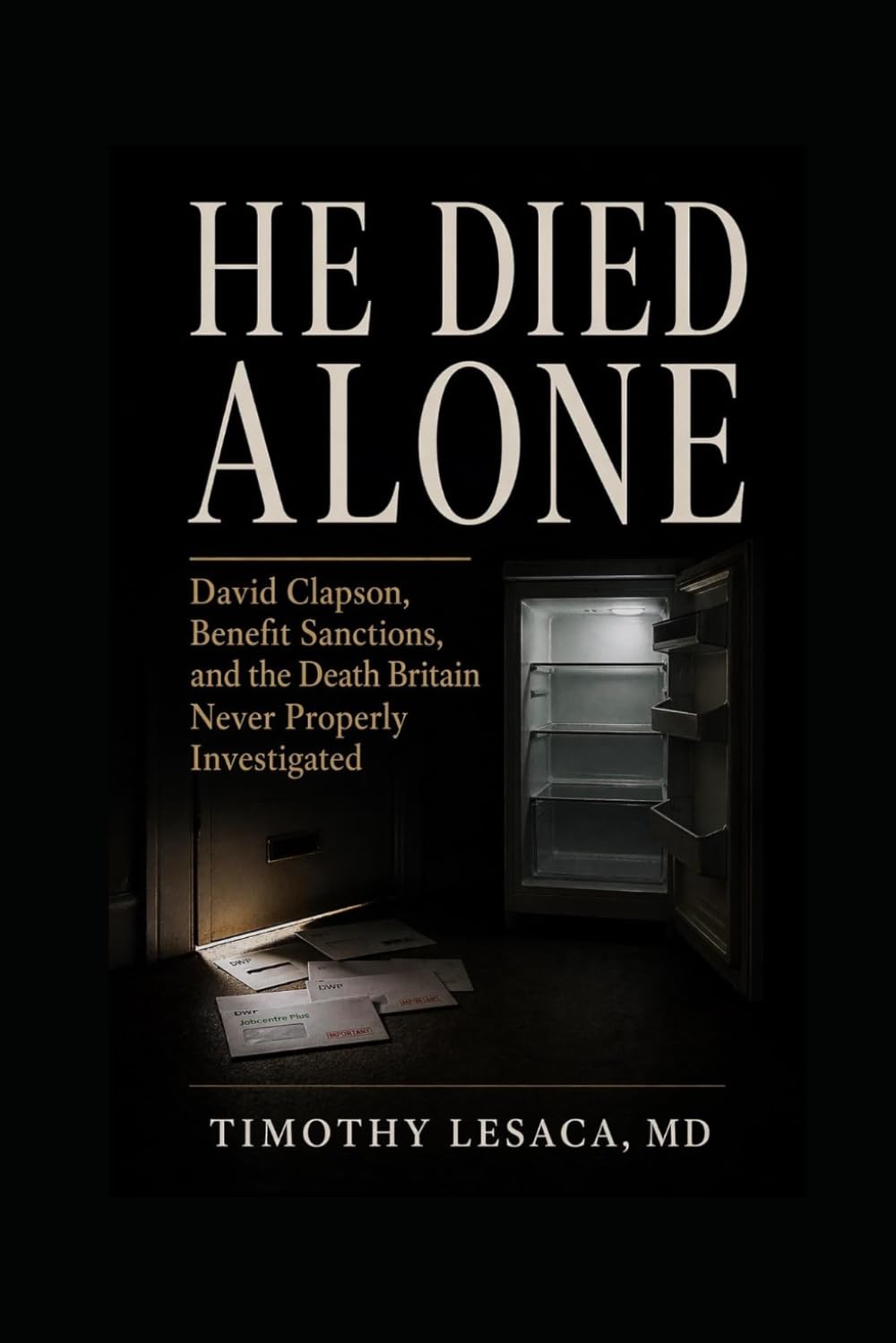 He Died Alone: David Clapson, Benefit Sanctions, and the Death Britain Never Properly Investigated
