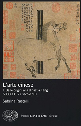 L'arte cinese. Ediz. illustrata. Dalle origini alla dinastia Tang (6000 a.C. - X secolo d.C.) (Vol. 1)
