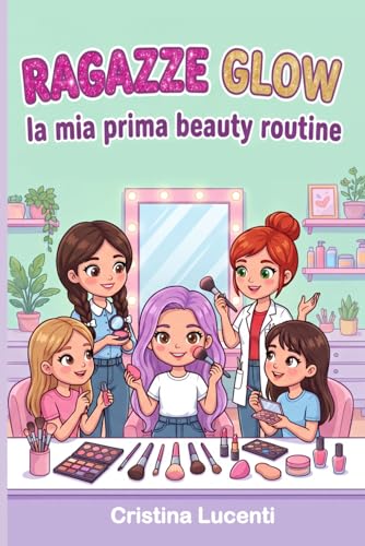 RAGAZZE GLOW la mia prima beauty routine: skincare consapevole, trucco e nails tra gli 8 e i 12 anni