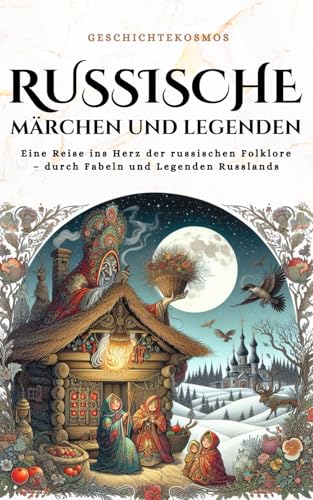 Russische Märchen und Legenden: Eine Reise ins Herz der russischen Folklore – durch Fabeln und Legenden Russlands (GeschichteKosmos)