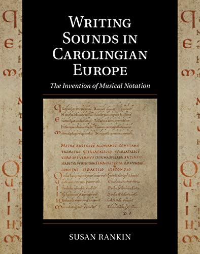 Writing Sounds in Carolingian Europe: The Invention of Musical Notation (Cambridge Studies in Palaeography and Codicology Book 15) (English Edition)