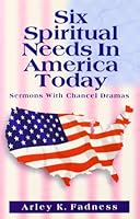 Six Spiritual Needs in America Today: Sermons with Chancel Dramas 0788011529 Book Cover