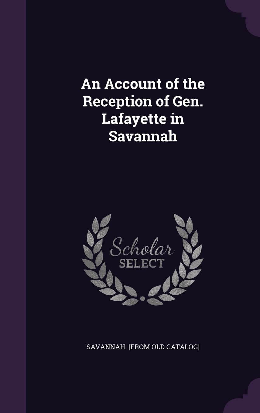 An Account of the Reception of Gen. Lafayette in Savannah      Hardcover – May 5, 2016