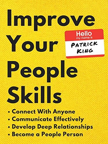 Improve Your People Skills: How to Connect With Anyone, Communicate Effectively, Develop Deep Relationships, and Become a People Person (How to be More Likable and Charismatic Book 13)