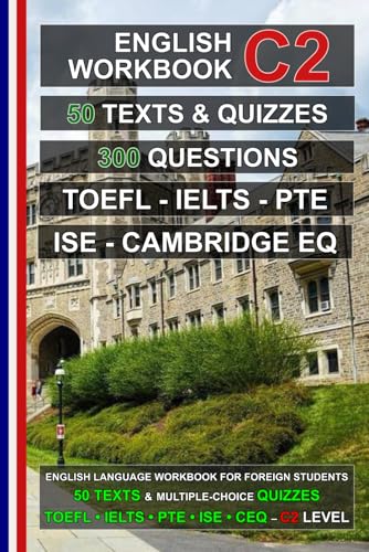 English C2 Workbook: 50 Texts, 50 Quizzes, 300 Multiple Choice Questions: Practice Tests for TOEFL, IELTS, PTE, ISE, and Cambridge English Qualifications (English for Everybody!)