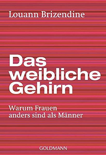 Das weibliche Gehirn: Warum Frauen anders sind als Männer Das weibliche Gehirn: Warum Frauen anders sind als Männer