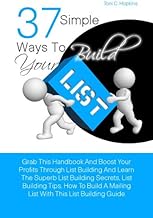 37 Simple Ways To Build Your List:Grab This Handbook And Boost Your Profits Through List Building And Learn The Superb List Building Secrets, List Building Tips, How To Build A Mailing List