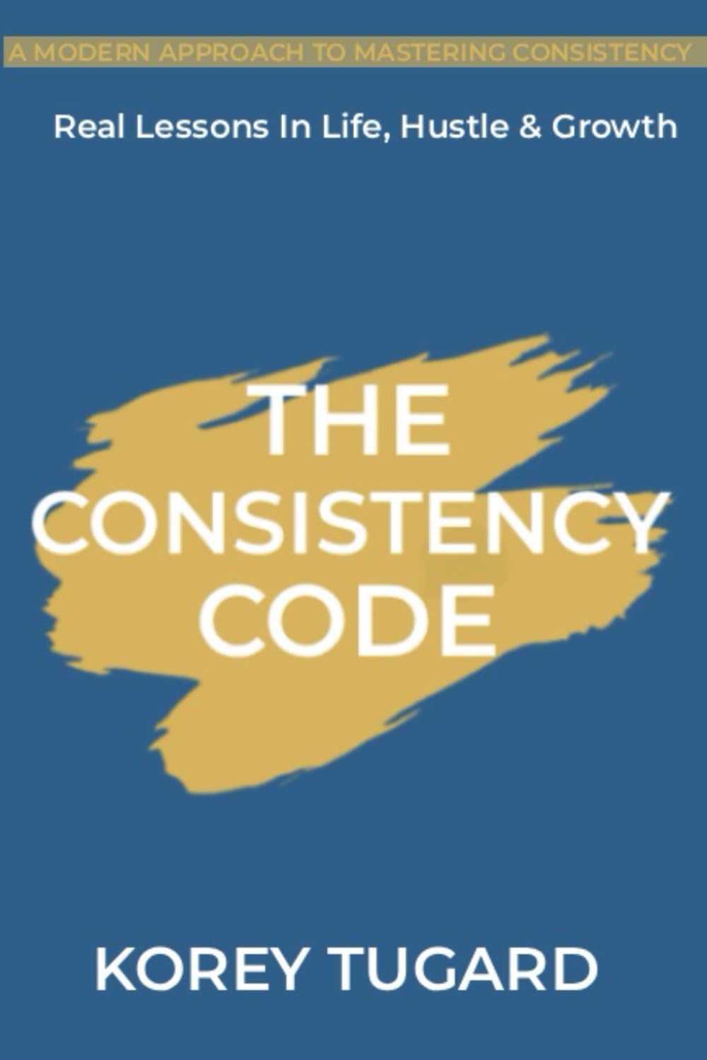 The Consistency Code: Real lesson's In Life, Hustle & Growth
