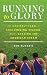 Running to Glory: An Unlikely Team, a Challenging Season, and Chasing the American Dream