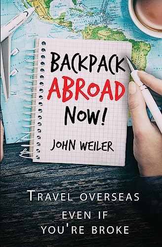 Backpack Abroad Now!: Travel overseas—even if you're broke
