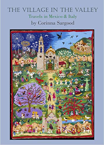 The Village in The Valley: TRAVELS IN MEXICO AND ITALY