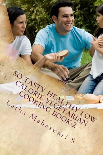 So Tasty Healthy Low Calorie Vegetarian Cooking Book-2: Take care calorie by calorie DOSAS AND SOUTH INDIAN MOUTH WATERING VARIETIES