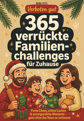 Verboten gut – 365 verrückte Familienchallenges für Zuhause: Pures Chaos, echtes Lachen & unvergessliche Momente – ganz ohne das Haus zu verlassen