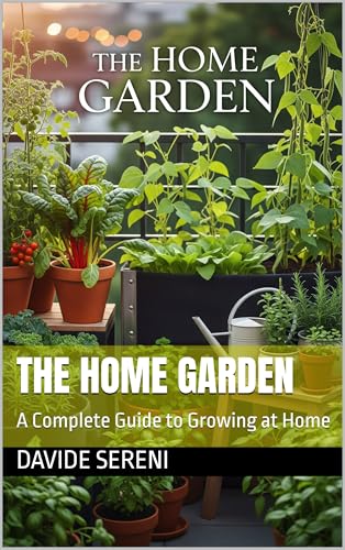 The Home Garden : A Complete Guide to Growing at