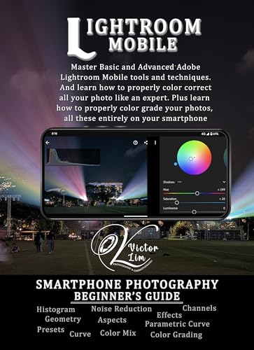Lightroom Mobile: A Smartphone Photography Beginner's Guide to Editing and Color Grading (Smartphone...