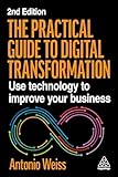 transformateur weisser  The Practical Guide to Digital Transformation: Use Technology to Improve Your Business (English Edition)