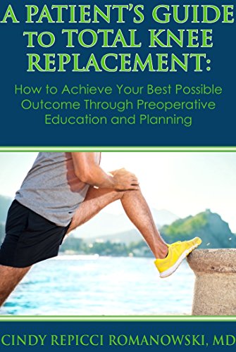 A Patient's Guide to Total Knee Replacement: How to Achieve Your Best Possible Outcome Through Preoperative Education and Planning