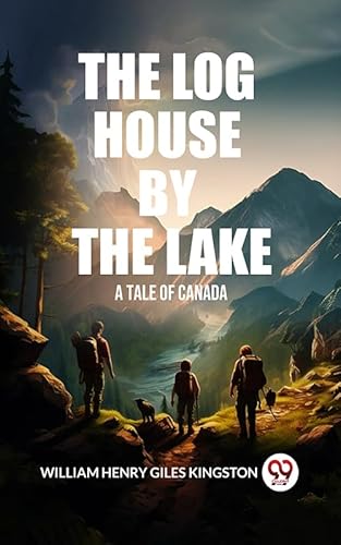 The Log House by the Lake A Tale of Canada (English Edition)