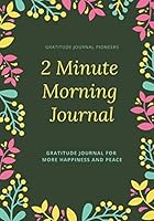 2 Minute Morning Journal: I am grateful for… The 365 days Gratitude Journal for more Happiness and Peace 1792695772 Book Cover