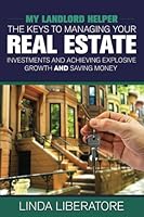 My Landlord Helper: Keys to Managing Your Real Estate Investments, Achieving Explosive Growth and Saving Money 1545031363 Book Cover