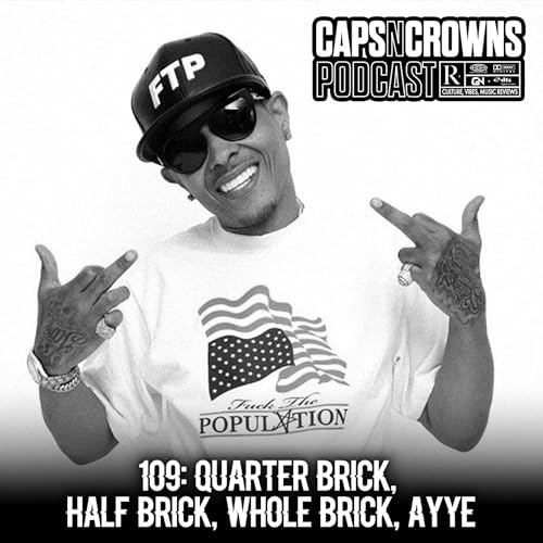 109: Quarter Brick, Half Brick, Whole Brick, AYEE | Caps N Crowns