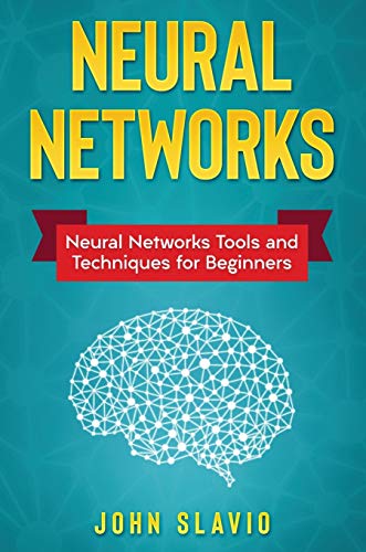 Neural Networks: Neural Networks Tools and Techniques for Beginne...