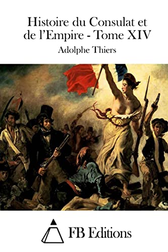 Histoire du Consulat et de l'Empire - Tome XIV (French Edition)