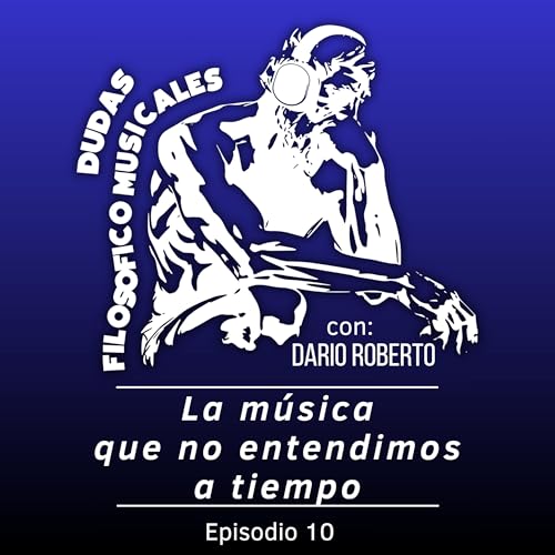 Ep. 10 - "La m&uacute;sica que no entendimos a tiempo."