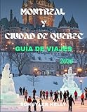 Montreal Y Cuidad De Quebec Guía De Viajes 2026: Descubre los mejores destinos del Canadá francés con actividades para toda la familia, consejos para ahorrar y aventuras de temporada