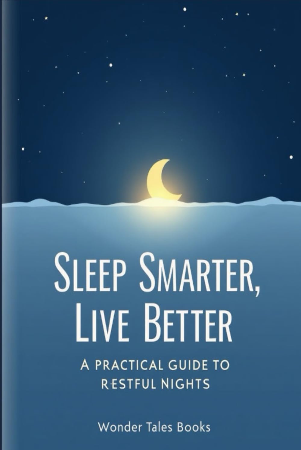 Sleep Smarter, Live Better: A Practical Guide to Restful Nights