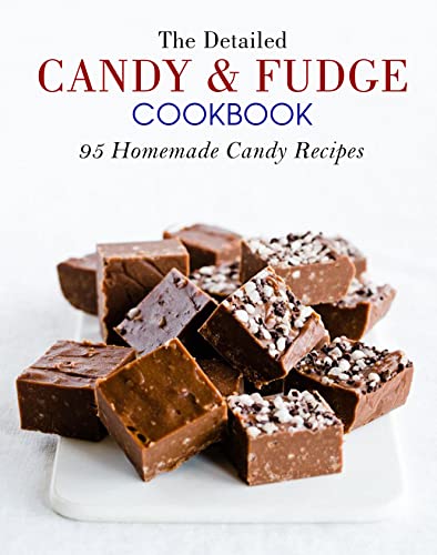 The Detailed Candy and Fudge Cookbook: 95 Homemade Candy Recipes