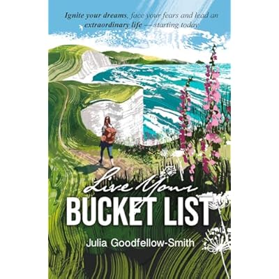 Live Your Bucket List, Simple steps to ignite your dreams, face your fears, and lead an extraordinary life - starting today