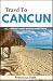 Cancun Travel Guide: All I Wished I Knew Before Going There