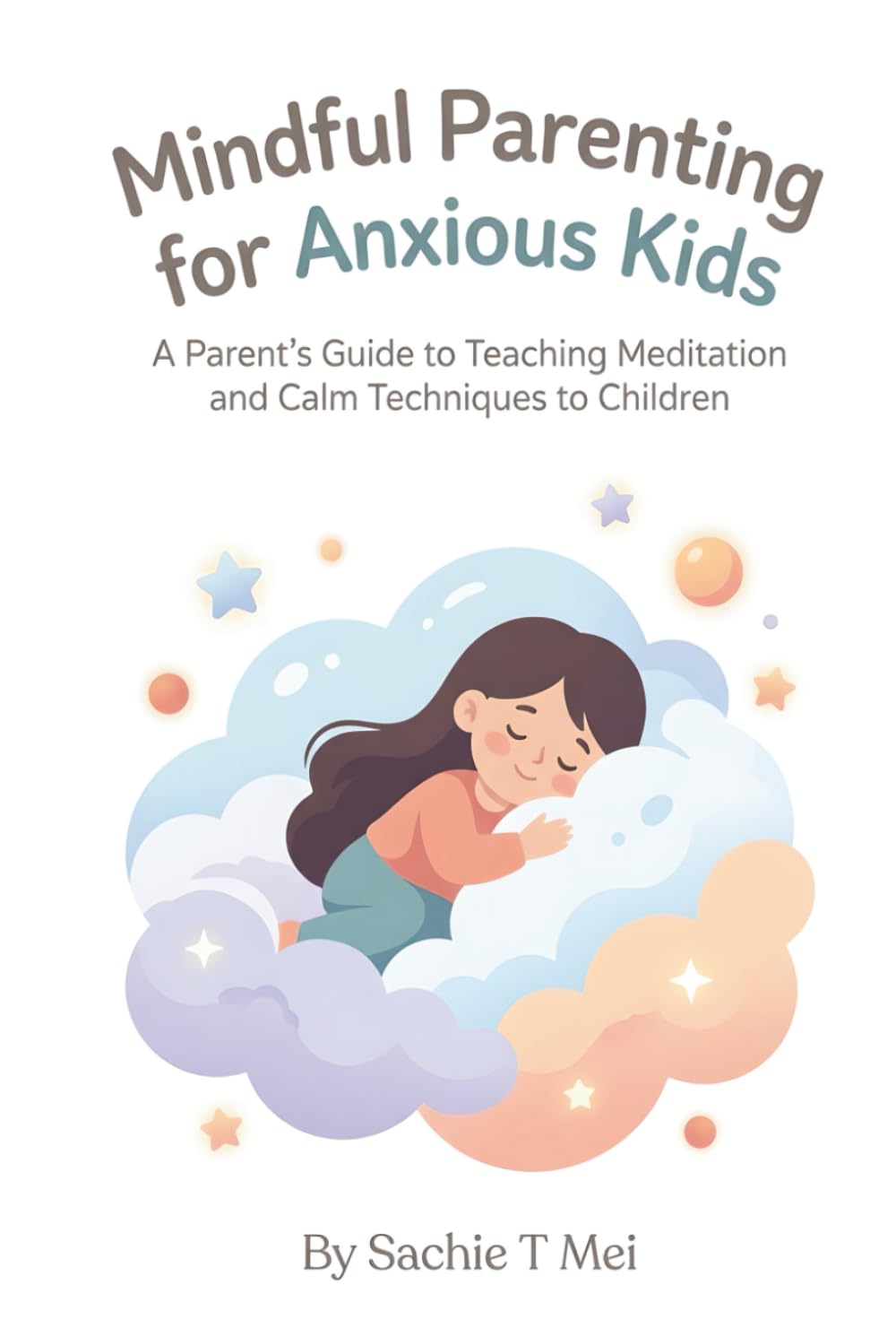 Mindful Parenting for Anxious Kids: A Parent's Guide to Teaching Meditation and Calm Techniques to Children