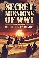 Secret Missions of WWI: Intelligence in the Hejaz Revolt B0G2BMBTZQ Book Cover