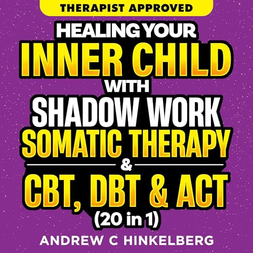 Healing Your Inner Child with Shadow Work, Somatic Therapy &amp;amp; CBT, DBT &amp;amp; ACT (20 in 1) by Andrew C Hinkelberg episode artwork
