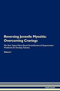 Reversing Juvenile Myositis: Overcoming Cravings The Raw Vegan Plant-Based Detoxification & Regeneration Workbook for Healing Patients. Volume 3