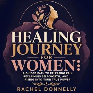 Healing Journey for Women: A Guided Path to Releasing Pain, Reclaiming Self-Worth, and Rising Into Your True Power cover art