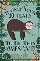 Sloth Journal - Awesome 10 Year Old: This sloth notebook / sloth sketch book has lined and blank pages & makes a great sloth gift for women, sloth ... year old girl gift, 10 birthday sloth party 1071298135 Book Cover