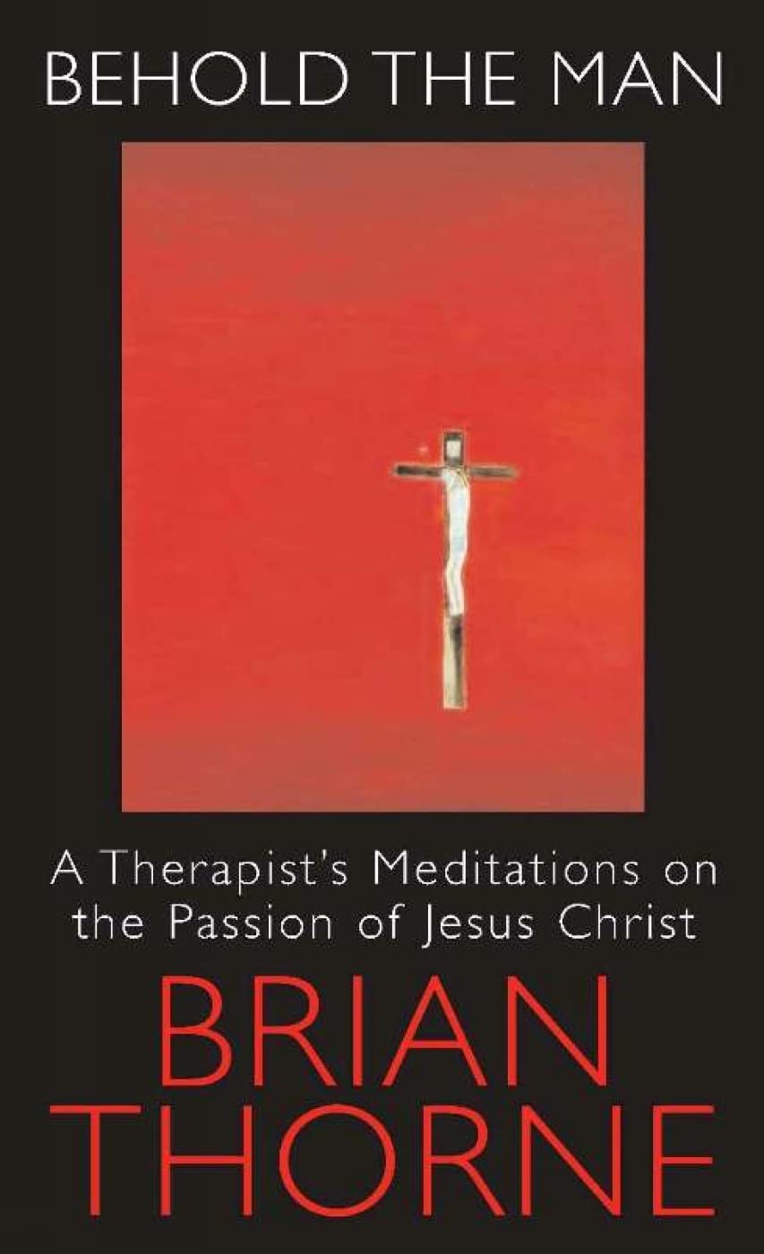 Behold the Man: A Therapist's Meditations on the Passions of Jesus Christ