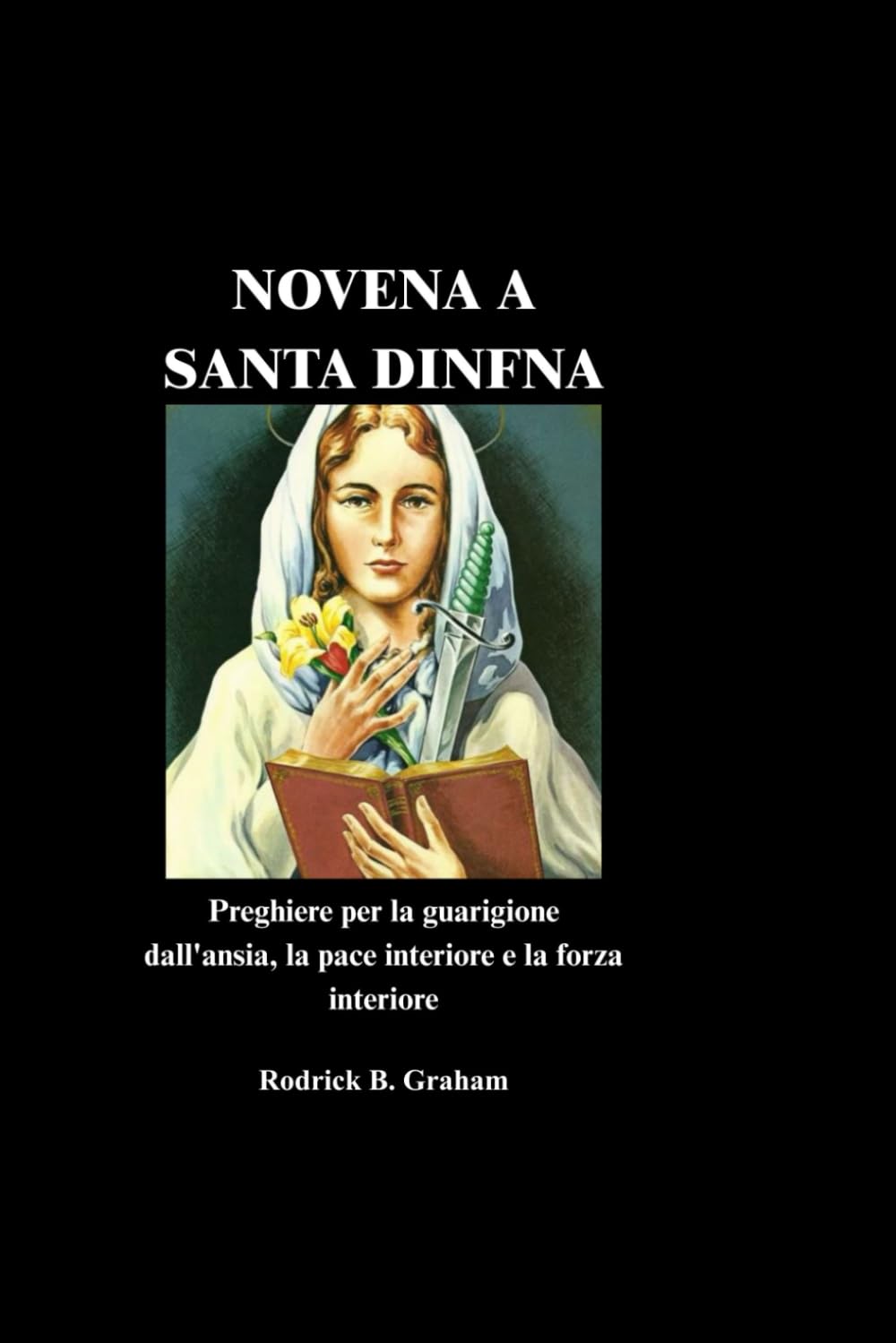 NOVENA A SANTA DINFNA: Preghiere per la guarigione dall'ansia, la pace interiore e la forza interiore