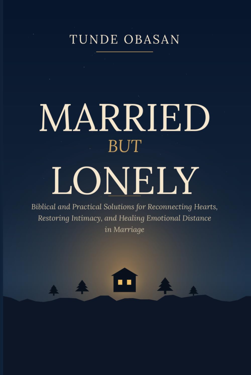 Married But Lonely: Biblical and Practical Solutions for Reconnecting Hearts, Restoring Intimacy, and Healing Emotional Distance in Marriage