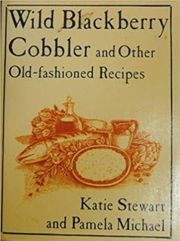 Wild Blackberry Cobbler and Other Old Fashioned Recipes