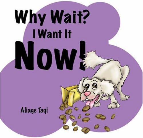 Why Wait? I Want It Now! Paperback – August 5, 2007
