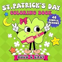 St. Patrick's Day Coloring Book: Bold & Easy Designs for Adults and Kids B0CW1J7RKS Book Cover