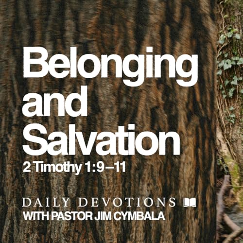 Daily Devotional | Belonging and Salvation | 2 Timothy, 1: 9&ndash;11 | Pastor Jim Cymbala